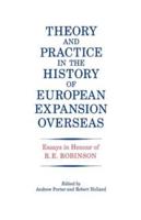 Theory and Practice in the History of European Expansion Overseas : Essays in Honour of Ronald Robinson