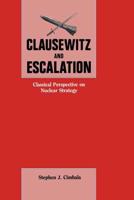 Clausewitz and Escalation : Classical Perspective on Nuclear Strategy