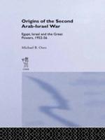 The Origins of the Second Arab-Israel War : Egypt, Israel and the Great Powers, 1952-56