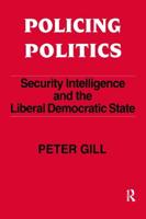 Policing Politics : Security Intelligence and the Liberal Democratic State