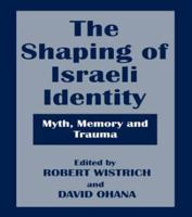 The Shaping of Israeli Identity : Myth, Memory and Trauma