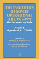The Evolution of Soviet Operational Art, 1927-1991 : The Documentary Basis: Volume 1 (Operational Art 1927-1964)