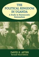 The Political Kingdom in Uganda: A Study in Bureaucratic Nationalism