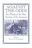 Against the Odds : Free Blacks in the Slave Societies of the Americas