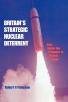 Britain's Strategic Nuclear Deterrent : From Before the V-Bomber to Beyond Trident