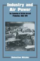 Industry and Air Power : The Expansion of British Aircraft Production, 1935-1941