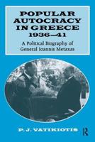 Popular Autocracy in Greece, 1936-41: A Political Biography of General Ioannis Metaxas