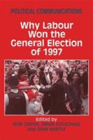 Political Communications : Why Labour Won the General Election of 1997