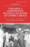 Towards a Comparative Political Economy of Unfree Labour : Case Studies and Debates
