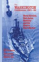 The Washington Conference, 1921-22 : Naval Rivalry, East Asian Stability and the Road to Pearl Harbor