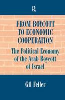 From Boycott to Economic Cooperation : The Political Economy of the Arab Boycott of Israel