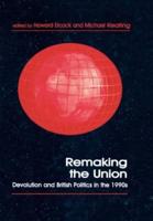 Remaking the Union : Devolution and British Politics in the 1990s