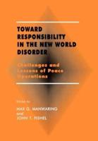 Toward Responsibility in the New World Disorder : Challenges and Lessons of Peace Operations