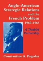 Anglo-American Strategic Relations and the French Problem, 1960-1963 : A Troubled Partnership