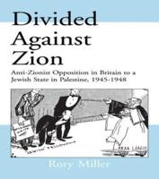 Divided Against Zion : Anti-Zionist Opposition to the Creation of a Jewish State in Palestine, 1945-1948