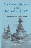Royal Navy Strategy in the Far East 1919-1939: Planning for War Against Japan