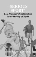 Serious Sport : J.A. Mangan's Contribution to the History of Sport