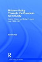 Britain's Policy Towards the European Community: Harold Wilson and Britain's World Role, 1964-1967