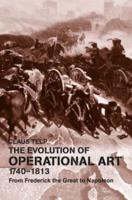 The Evolution of Operational Art, 1740-1813: From Frederick the Great to Napoleon