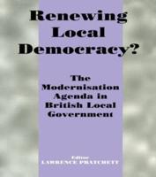 Renewing Local Democracy?: The Modernisation Agenda in British Local Government