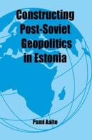 Constructing Post-Soviet Geopolitics in Estonia