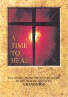 A Time to Heal: The Development of Good Practice in the Healing Ministry: A Handbook