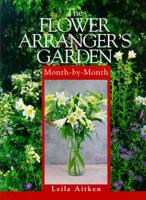 The Flower Arranger's Garden Month-by-Month