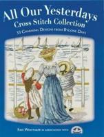 All Our Yesterdays Cross Stitch Collection: 40 Charming Designs from Bygone Days