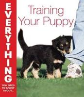 Everything You Need to Know About-- Training Your Puppy