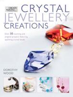 Crystal Jewellery Creations: Over 30 Stunning and Original Projects Featuring Sparkling Crystal Beads