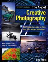 The A-Z  of Creative Photography (New revised edition): The Complete Guide to More than 70 Creative Techniques