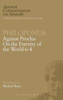 Philoponus: Against Proclus On the Eternity of the World 6-8