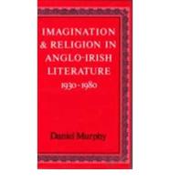 Imagination & Religion in Anglo-Irish Literature 1930-1980