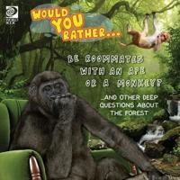 Would You Rather... Be Roommates With an Ape or a Monkey? ...And Other Deep Questions About the Forest
