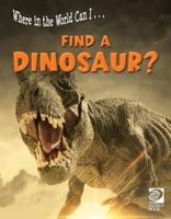 Where in the World Can I ... Find a Dinosaur?