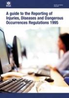 A Guide to the Reporting of Injuries, Diseases and Dangerous Occurences Regulations 1995