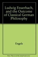 Ludwig Feuerbach and the Outcome of Classical German Philosophy