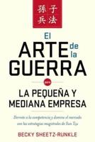 El arte de la guerra para la pequeña y mediana empresa: Derrote a la competencia y domine el mercado con las estrategias magistrales de Sun Tzu