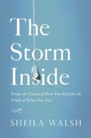 The Storm Inside: Trade the Chaos of How You Feel for the Truth of Who You Are