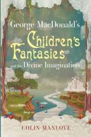 George MacDonald's Children's Fantasies and the Divine Imagination