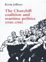 The Churchill Coalition and Wartime Politics, 1940-1945