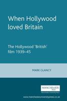 When Hollywood Loved Britain: The Hollywood 'British' Film 1939-1945