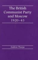 The British Communist Party and Moscow, 1920-43