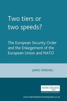 Two Tiers or Two Speeds?: The European Security Order and the Enlargement of the European Union and NATO