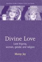 Divine Love: Luce Irigaray, Women, Gender, and Religion