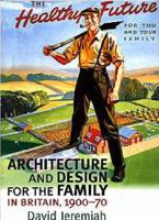 Architecture, Design and the Family in Twentieth-Century Britain, 1900-1970