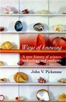 Ways of Knowing: A New History of Science, Technology and Medicine