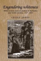 Engendering Whiteness: White Women and Colonialism in Barbados and North Carolina, 1627-1865