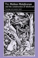 The 'malleus Maleficarum' and the Construction of Witchcraft: Theology and Popular Belief