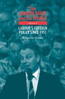 The Labour Party and the World. Volume 2 Labour's Foreign Policy Since 1951